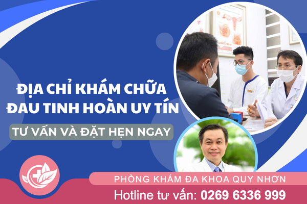 Chữa đau tinh hoàn ở Quy Nhơn: Chọn đúng địa chỉ, khỏi nhanh, bảo mật